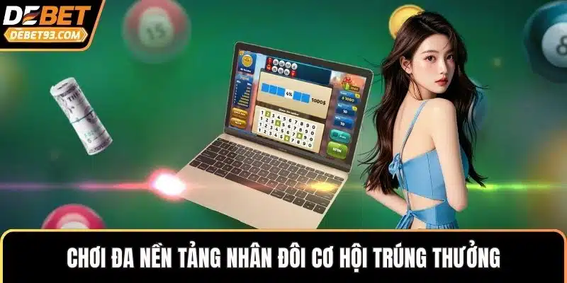 Chơi đa nền tảng nhân đôi cơ hội trúng thưởng