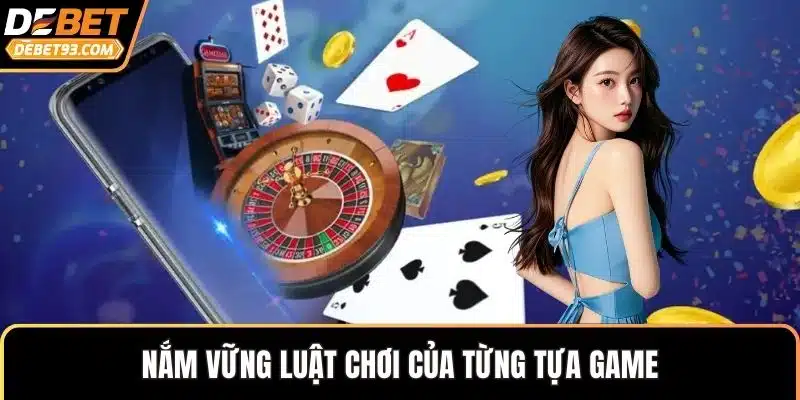 Nắm vững luật chơi của từng tựa game