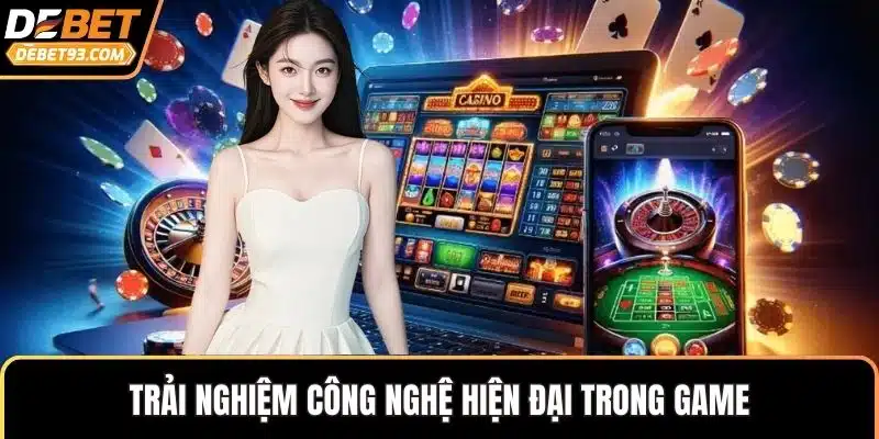 Trải nghiệm công nghệ hiện đại trong game