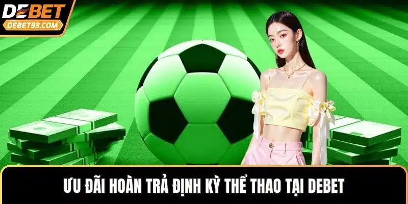 Ưu đãi hoàn trả định kỳ thể thao tại DEBET