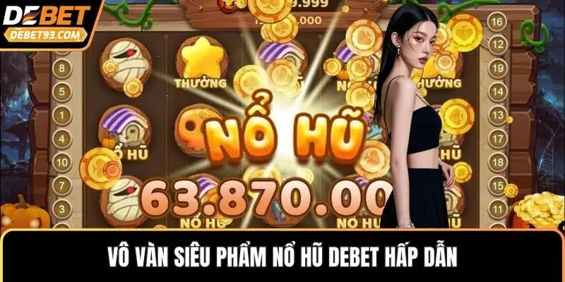 Vô vàn siêu phẩm nổ hũ DEBET hấp dẫn