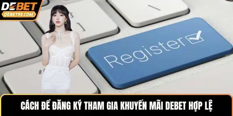 Cách để đăng ký tham gia khuyến mãi DEBET hợp lệ