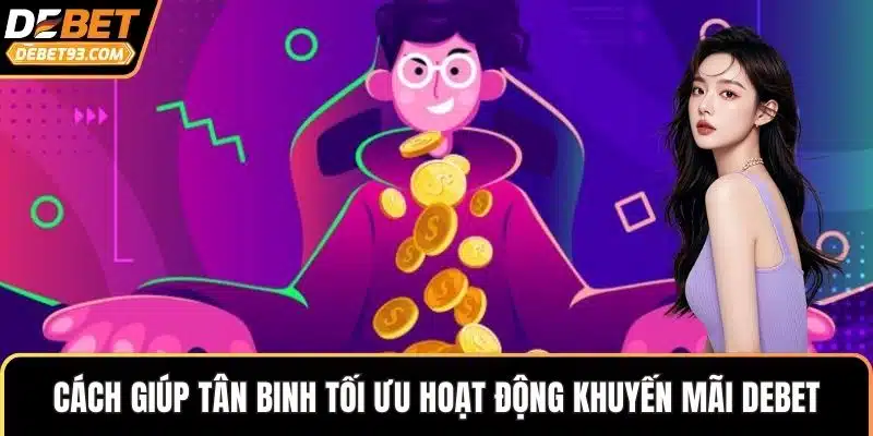 Cách giúp tân binh tối ưu hoạt động khuyến mãi DEBET