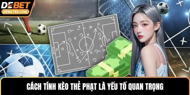 Cách tính kèo thẻ phạt là yếu tố quan trọng