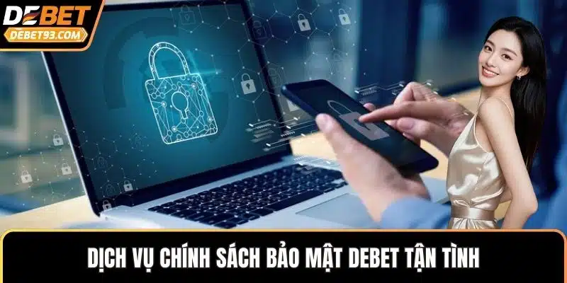 Dịch vụ chính sách bảo mật DEBET tận tình