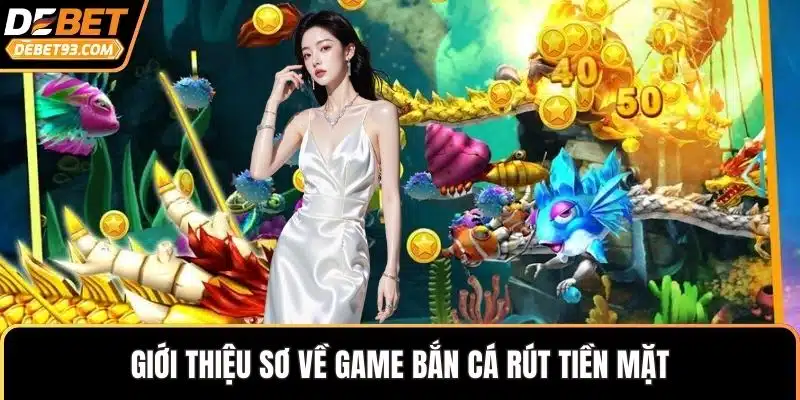 Giới thiệu sơ về game bắn cá rút tiền mặt