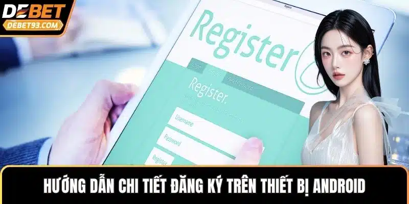 Hướng dẫn chi tiết đăng ký trên thiết bị Android