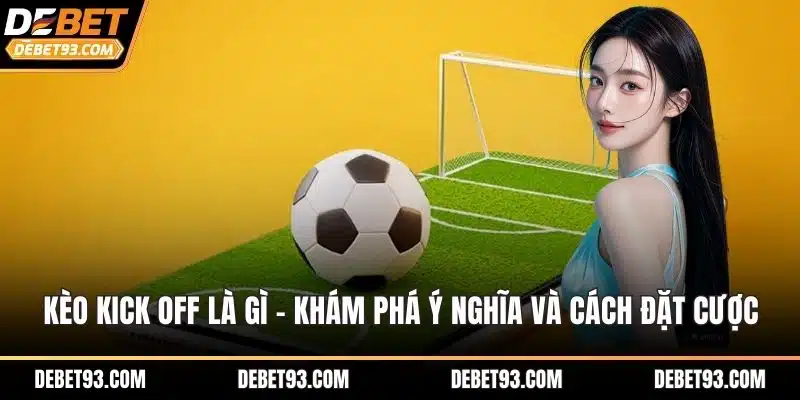 Kèo kick off là gì