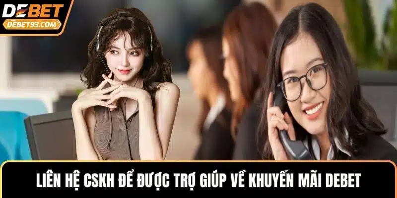 Liên hệ CSKH để được trợ giúp về khuyến mãi DEBET
