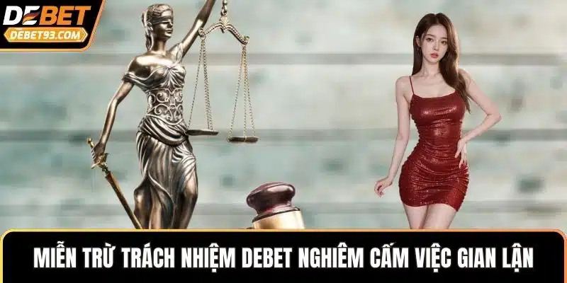 Miễn trừ trách nhiệm DEBET nghiêm cấm việc gian lận