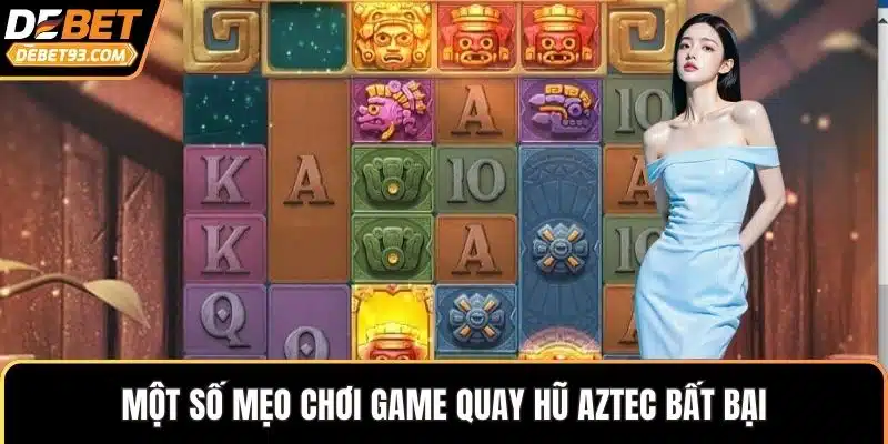 Một số mẹo chơi game quay hũ Aztec bất bại