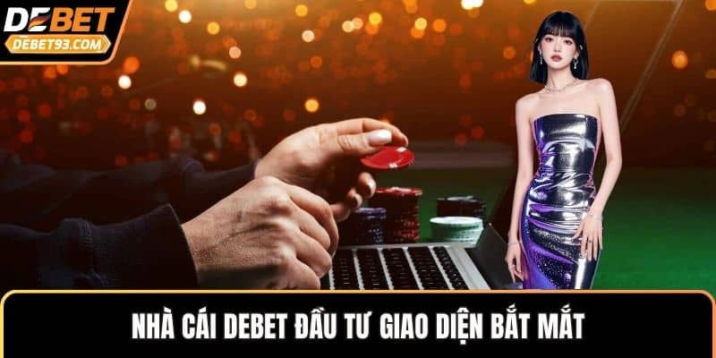 Nhà cái DEBET đầu tư giao diện bắt mắt