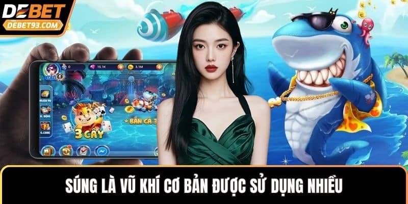 Súng là vũ khí cơ bản được sử dụng nhiều