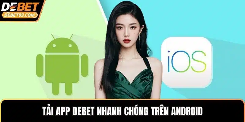 Tải app DEBET nhanh chóng trên Android