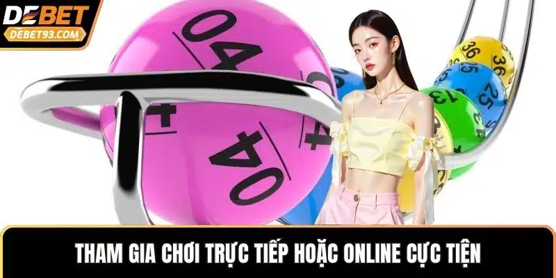 Tham gia chơi trực tiếp hoặc online cực tiện