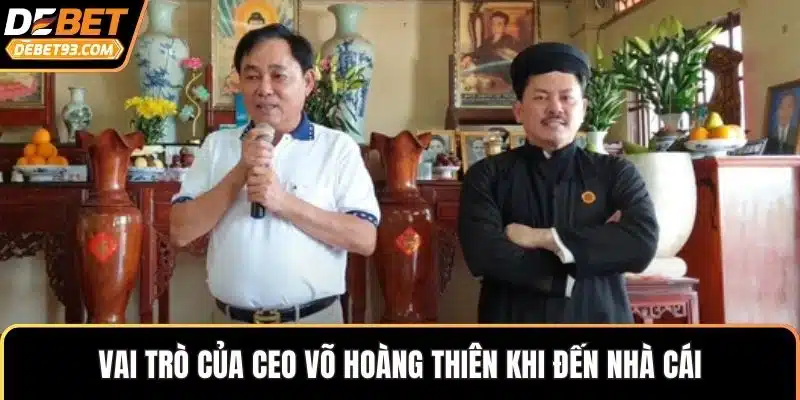 Vai trò của CEO Võ Hoàng Thiên khi đến nhà cái