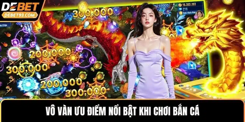 Vô vàn ưu điểm nổi bật khi chơi bắn cá